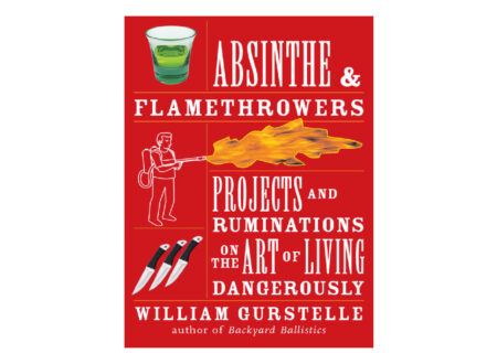 Absinthe & Flamethrowers Absinthe and Flamethrowers Projects and Ruminations on the Art of Living Dangerously 450x330 - Absinthe & Flamethrowers